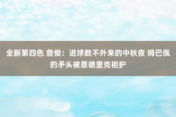 全新第四色 詹俊：进球数不外来的中秋夜 姆巴佩的矛头被恩德里克袒护