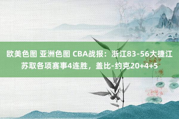 欧美色图 亚洲色图 CBA战报：浙江83-56大捷江苏取各项赛事4连胜，盖比-约克20+4+5